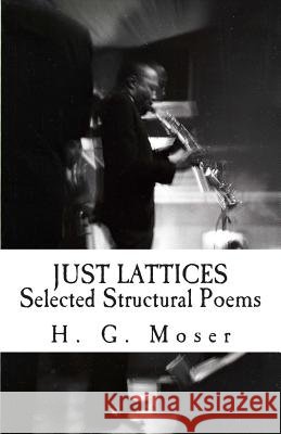 Just Lattices: Selected Structural Poems H. G. Moser 9781484041246 Createspace