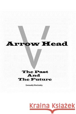 Arrow Head - The past and the future Khotinskiy, Gennadiy 9781484041307