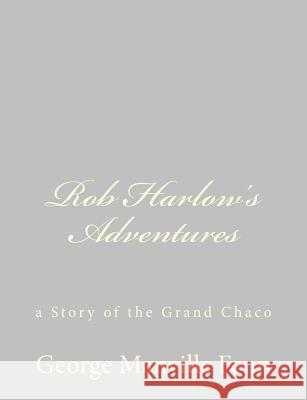 Rob Harlow's Adventures: a Story of the Grand Chaco Fenn, George Manville 9781484043745 Createspace