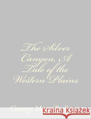 The Silver Canyon, A Tale of the Western Plains Fenn, George Manville 9781484043820 Createspace