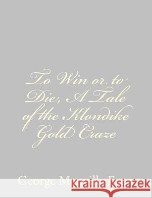 To Win or to Die, A Tale of the Klondike Gold Craze Fenn, George Manville 9781484044032
