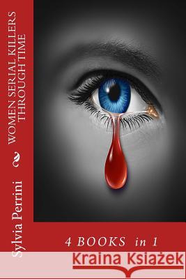 Women Serial Killers Through Time: 4 Books in 1 Sylvia Perrini 9781484044261 Createspace