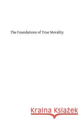 The Foundations of True Morality Rev Thomas a. Slate Brother Hermenegil 9781484044858 Createspace
