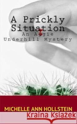 A Prickly Situation: An Aggie Underhill Mystery Michelle Ann Hollstein 9781484044889