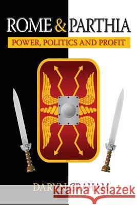 Rome And Parthia: Power, Politics and Profit Graham, Daryn 9781484045664 Createspace