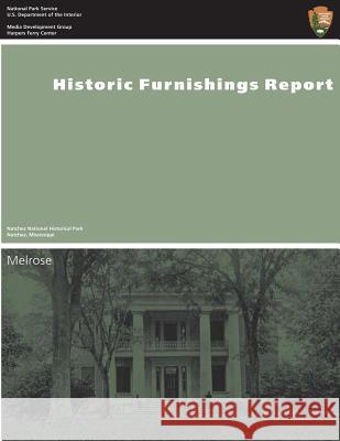 Historic Furnishings Report: Melrose, Natchez National Historical Park Carol Petravage U. S. Department Nationa 9781484046319 Createspace