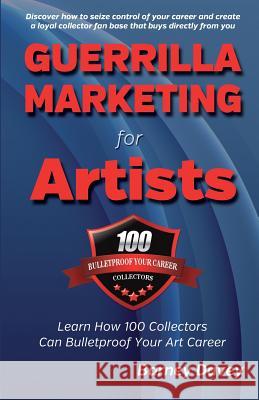 Guerrilla Marketing for Artists: Build a Bulletproof Art Career to Thrive in Any Economy Barney Davey 9781484048757 