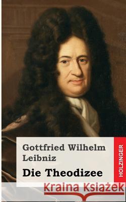 Die Theodicee Gottfried Wilhelm Leibniz 9781484049327