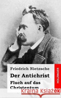 Der Antichrist: Fluch auf das Christentum Nietzsche, Friedrich Wilhelm 9781484049617 Createspace