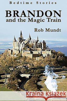 Brandon and the Magic Train Rob Mundt 9781484050804 Createspace