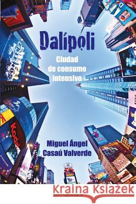 Dalipoli: Ciudad de Consumo intensivo Valverde, Miguel Angel Casau 9781484050873 Createspace Independent Publishing Platform