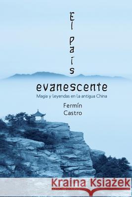 El pais evanescente: Magia y leyendas en la Antigua China Castro, Fermin 9781484052020 Createspace Independent Publishing Platform