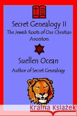 Secret Genealogy II: The Jewish Roots of Our Christian Ancestors Suellen Ocean 9781484053225 Createspace