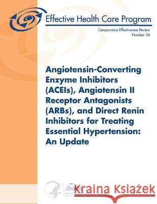 Angiotensin-Converting Enzyme Inhibitors (ACEIs), Angiotensin II Receptor Antagonists (ARBs), and Direct Renin Inhibitors for Treating Essential Hyper And Quality, Agency for Healthcare Resea 9781484054734
