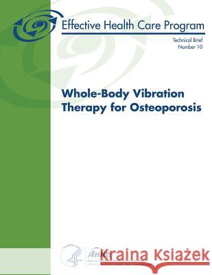 Whole-Body Vibration Therapy for Osteoporosis: Technical Brief Number 10 U. S. Department of Heal Huma Agency for Healthcare Resea An 9781484054994 Createspace