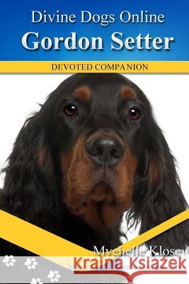 Gordon Setters: Divine Dogs Online Mychelle Klose 9781484055304