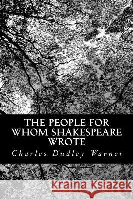 The People For Whom Shakespeare Wrote Warner, Charles Dudley 9781484055564 Createspace