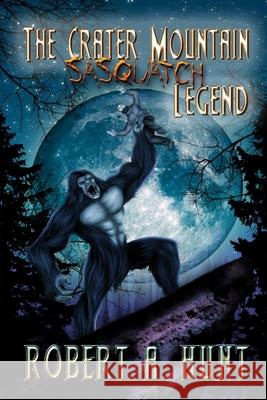 The Crater Mountain Sasquatch Legend Robert a Hunt 9781484056080 Createspace Independent Publishing Platform