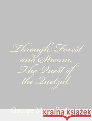 Through Forest and Stream The Quest of the Quetzal Fenn, George Manville 9781484057230