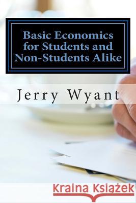 Basic Economics for Students and Non-Students Alike Jerry Wyant 9781484057742 Createspace