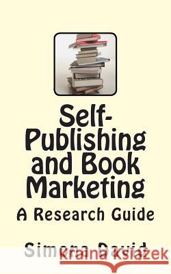 Self-Publishing and Book Marketing: A Research Guide Simona David 9781484058299 Createspace
