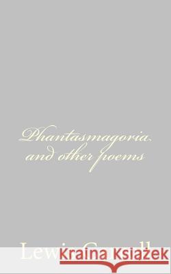 Phantasmagoria and other poems Carroll, Lewis 9781484059845