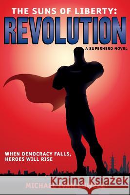 The Suns of Liberty: Revolution: A Superhero Novel Michael Ivan Lowell 9781484060810 Createspace