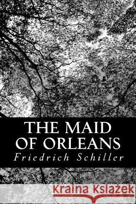 The Maid of Orleans: A Tragedy Friedrich Schiller Anna Swanwick 9781484061848
