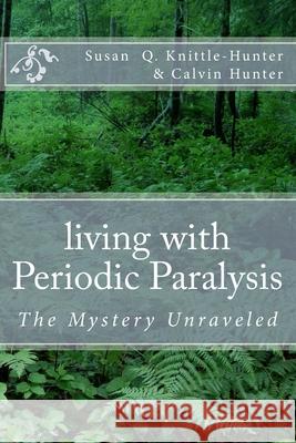 living with Periodic Paralysis: The Mystery Unraveled Hunter, Calvin 9781484062241 Createspace