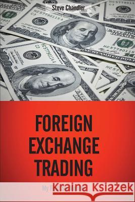 Foreign Exchange Trading: My First Six Months Steve Chandler 9781484064511