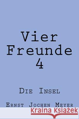 Vier Freunde IV: Die Insel Ernst Jochen Meyer 9781484065280