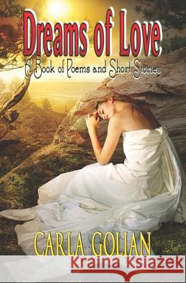 Dreams of Love: A Book of Poems and Short Stories Carla Golian 9781484066577 Createspace