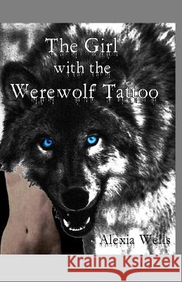 The Girl with the Werewolf Tattoo Alexia Wells 9781484066881