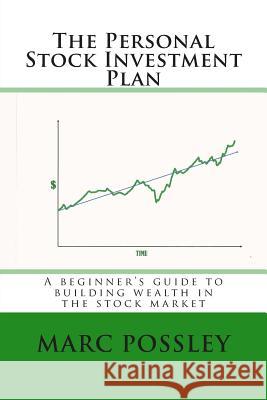 The Personal Stock Investment Plan: A beginner's guide to building wealth in the stock market Possley, Marc 9781484067000 Createspace