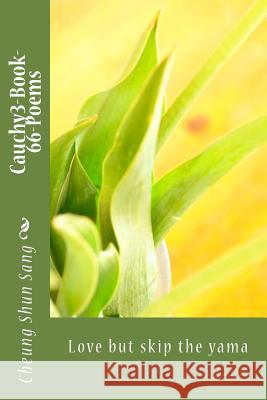 Cauchy3-Book-66-Poems: Love but skip the yama Sang, Cheung Shun 9781484067109 Createspace