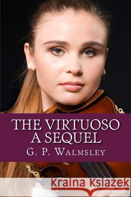 The Virtuoso: A Sequel G. P. Walmsley 9781484067116 Createspace