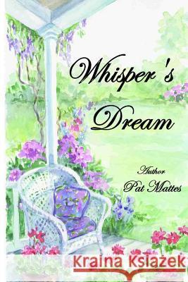 Whisper's Dream: Changing the future one dream at a time! Mattes, Pat 9781484069820