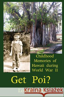 Get Poi?: Childhood Memories of Hawaii During World War II Lowell Uda 9781484070345 Createspace