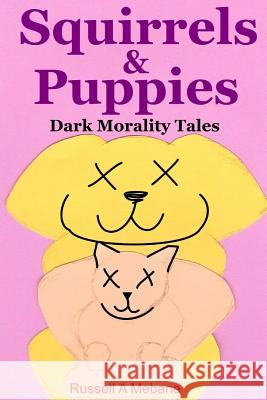 Squirrels & Puppies: Dark Morality Tales MR Russell a. Mebane 9781484070413 Createspace