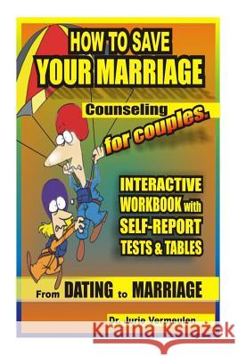 How to save your marriage. Counseling for couples. Interactive workbook with self-report tests and tables. From dating to marriage Vermeulen, Jurie 9781484070581