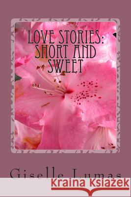 Love Stories: Short and Sweet (some with a little tart) Lumas, Giselle 9781484070673 Createspace