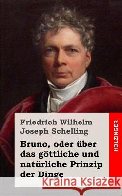 Bruno, oder über das göttliche und natürliche Prinzip der Dinge Schelling, Friedrich Wilhelm Joseph 9781484070789 Createspace