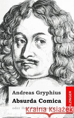 Absurda Comica: oder Herr Peter Squenz Gryphius, Andreas 9781484071236 Createspace