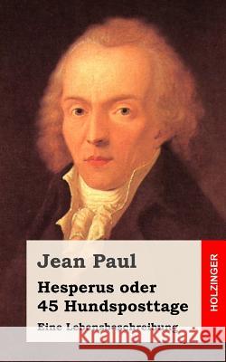 Hesperus oder 45 Hundsposttage: Eine Lebensbeschreibung Paul, Jean 9781484071502 Createspace