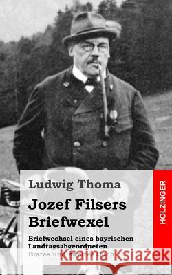 Briefwechsel eines bayrischen Landtagsabgeordneten / Jozef Filsers Briefwexel. Zweites Buch Thoma, Ludwig 9781484071649