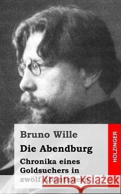 Die Abendburg: Chronika eines Goldsuchers in zwölf Abenteuern Wille, Bruno 9781484071694 Createspace