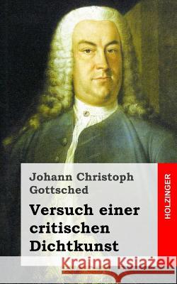Versuch einer critischen Dichtkunst Gottsched, Johann Christoph 9781484071762 Createspace