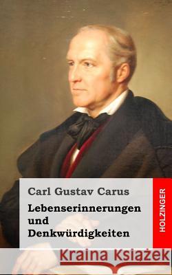 Lebenserinnerungen und Denkwürdigkeiten Carus, Carl Gustav 9781484071885 Createspace