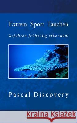 Extrem Sport Tauchen: Gefahren frühzeitig erkennen! Discovery, Pascal 9781484072776 Createspace