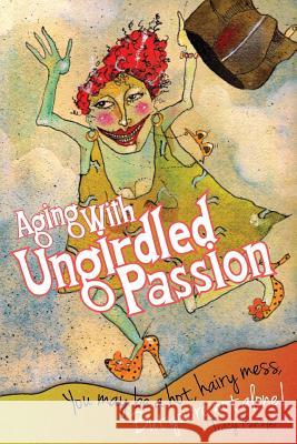 Aging With Ungirdled Passion: You may be a hot, hairy mess, but you're not alone. Bruner, Vicki 9781484073667 Createspace